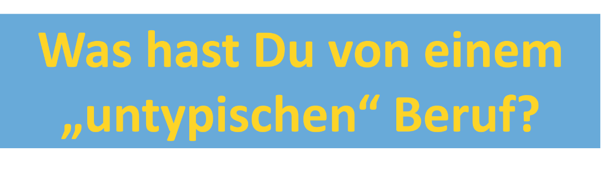 Was hast du von einem untypischen Beruf?